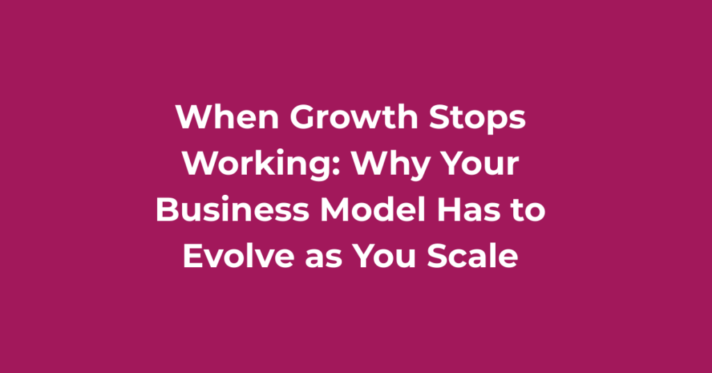 When Growth Stops Working: Why Your Business Model Has to Evolve as You Scale If what got you here isn't getting you to the next level, your business model may need to evolve. Here's how to recognise the signs and what to do next.