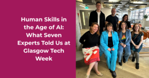 Human Skills in the Age of AI What Seven Experts Told Us at Glasgow Tech Week